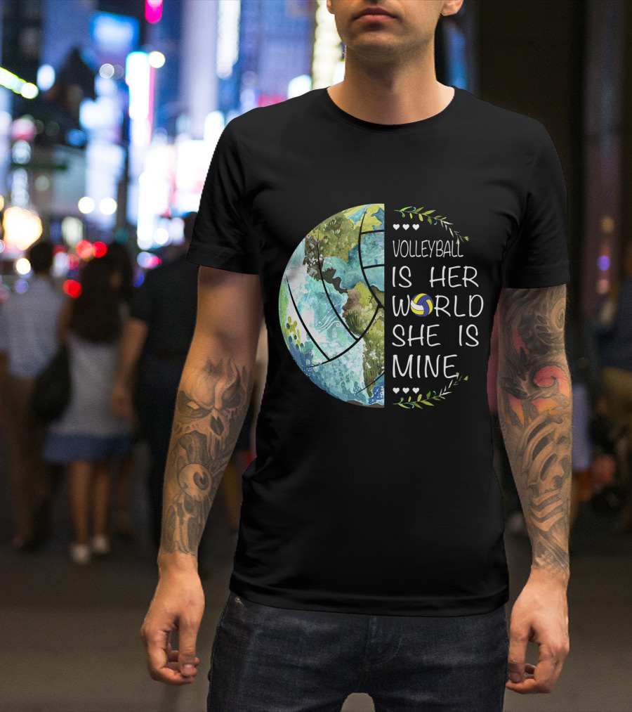 Volleyball Is Her World She Is Mine Earth Globe Volleyball Heart T-Shirt