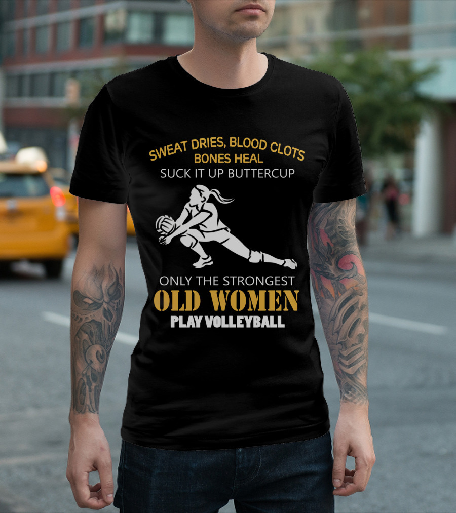 Sweat Dries Blood Clots Bones Heal Suck It Up Buttercup Only the Strongest Old Women Play Volleyball T-Shirt