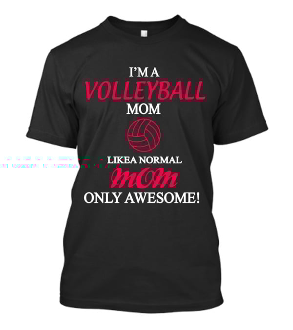 I'm A Volleyball Mom Like A Normal Mom Only Awesome T-Shirt