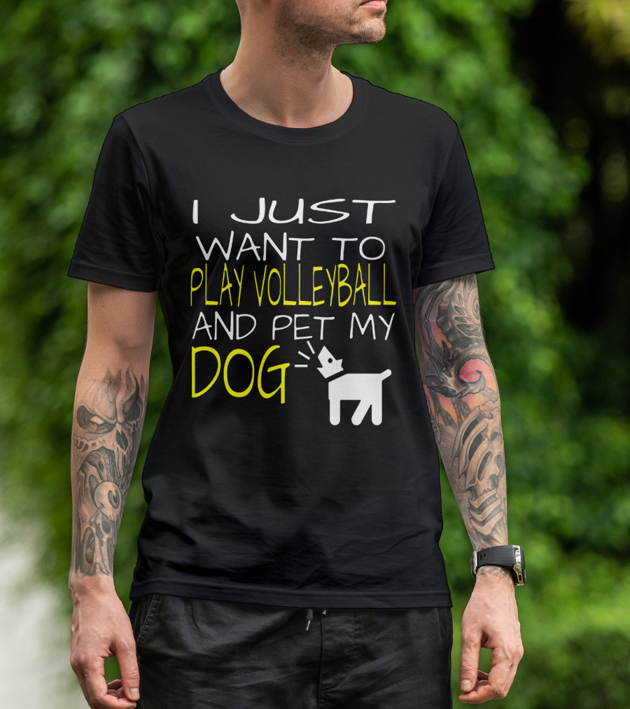 I Just Want To Play Volleyball And Pet My Dog Graphic Text With Playful Pet T-Shirt