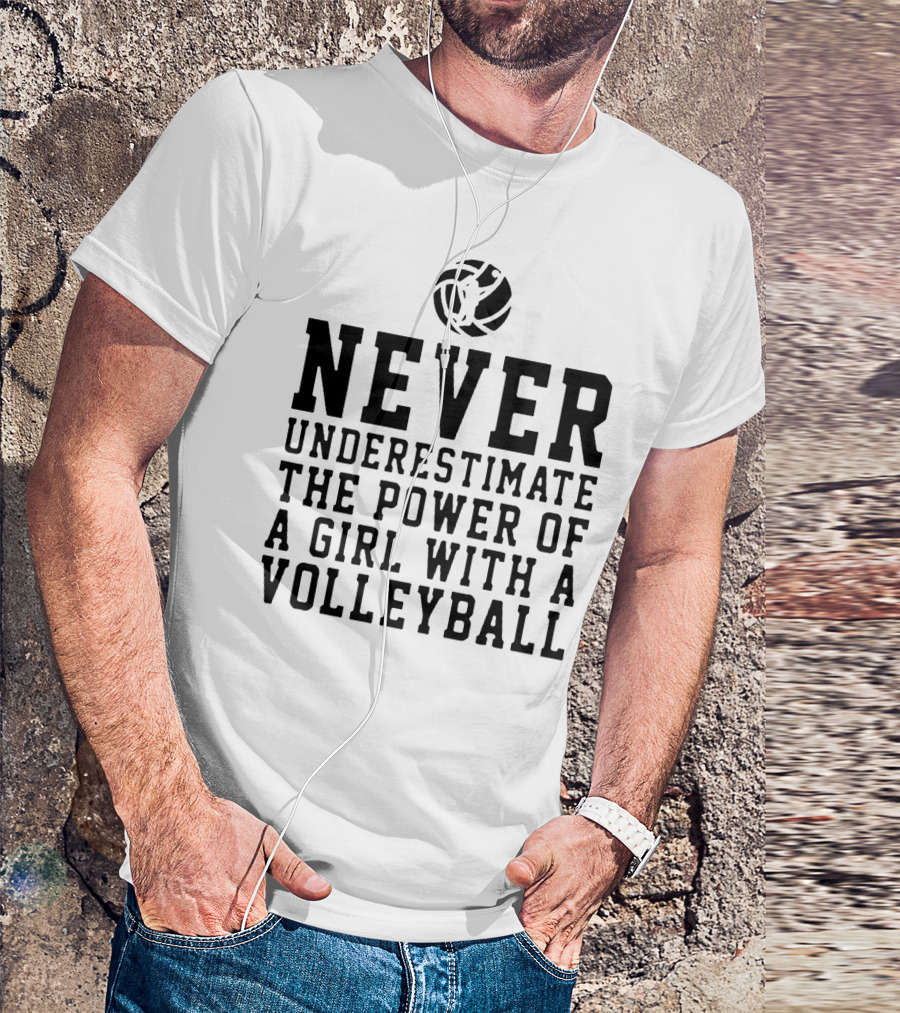 Never Underestimate The Power Of A Girl With A Volleyball Iconic Sports Empowerment Phrase T-Shirt