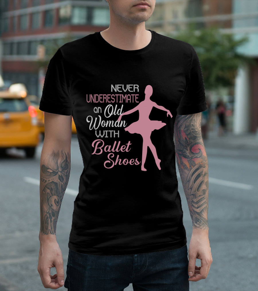 Never Underestimate an Old Woman with Ballet Shoes Ballet Dancer T-Shirt