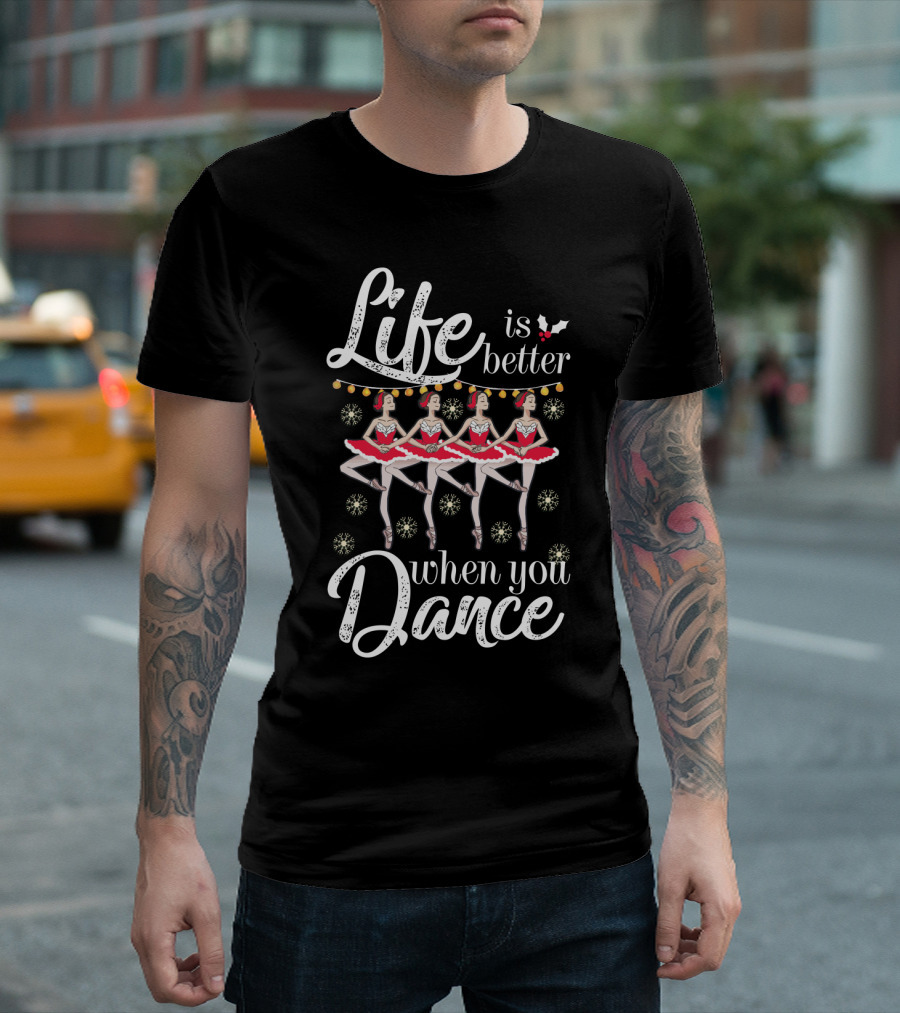 Life Is Better With Ballet Dancing Nutcracker Holiday T-Shirt