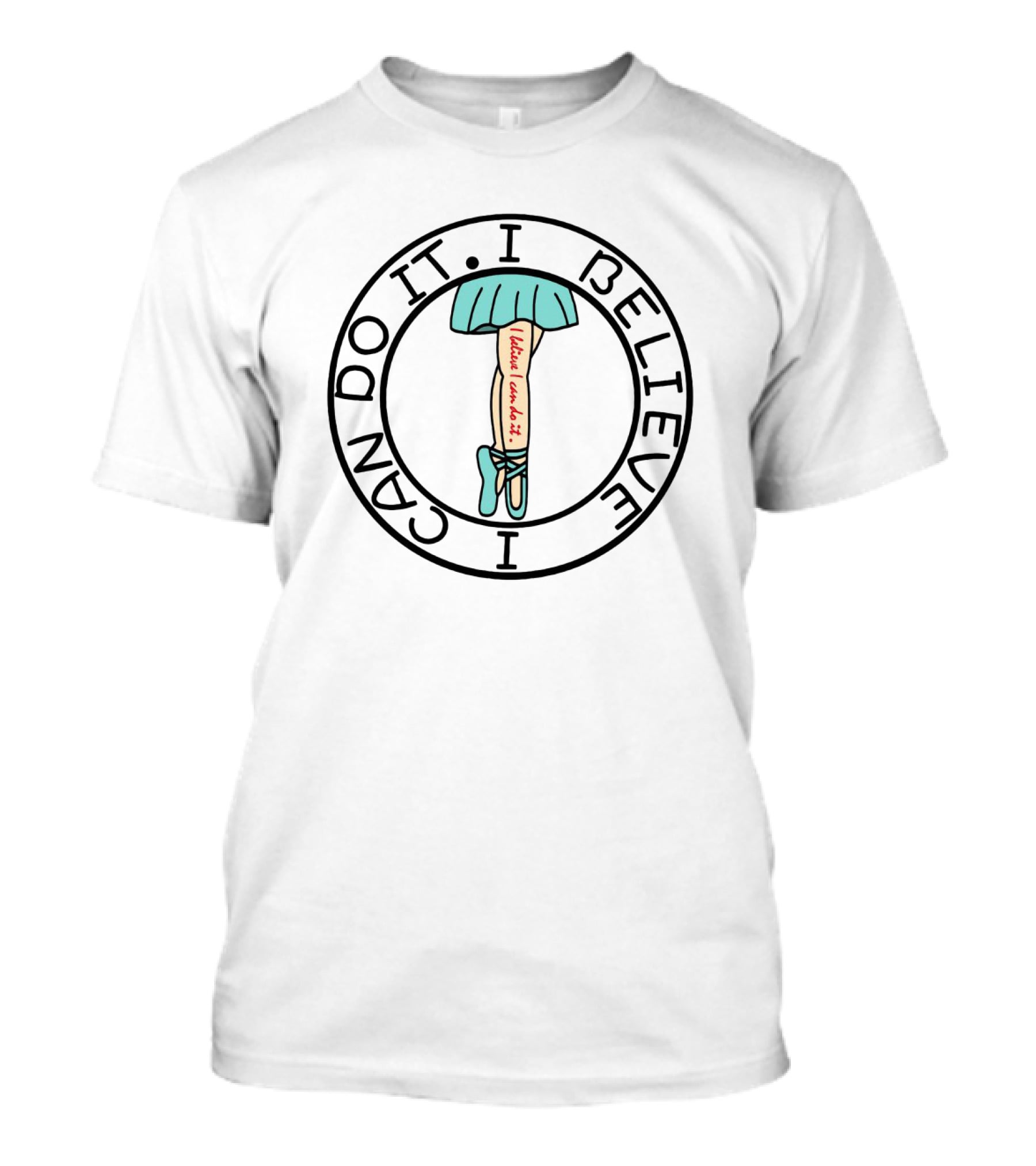 I Believe I Can Do It Ballet Tutu And Pointe Shoes T-Shirt