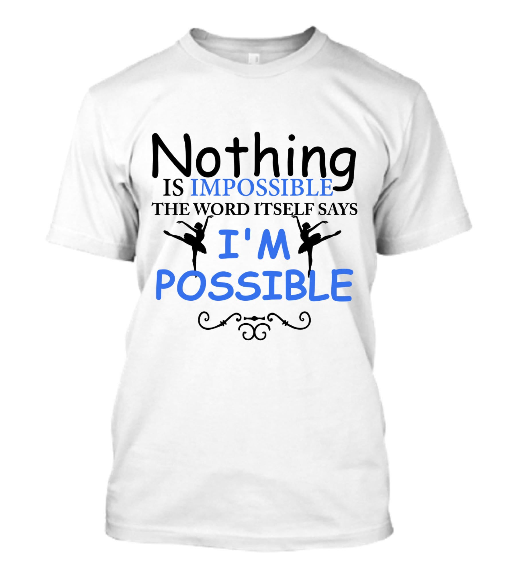 Nothing Is Impossible The Word Itself Says I'm Possible Ballet T-Shirt