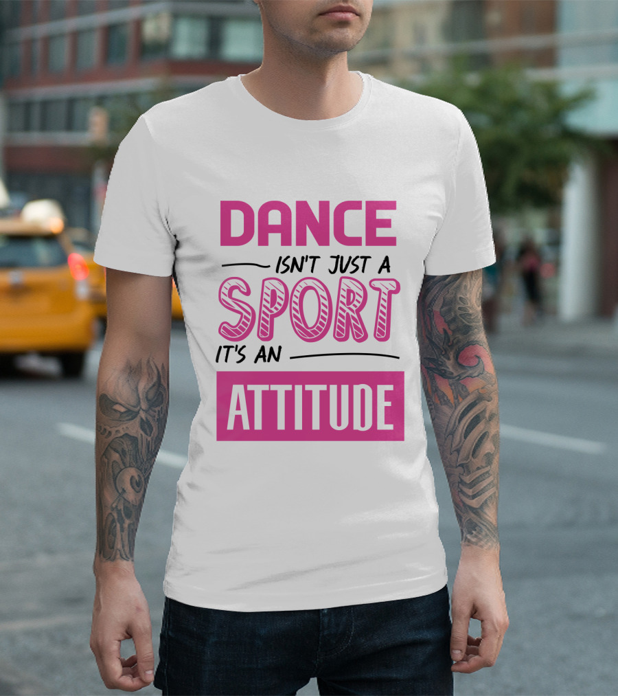 Dance Isn't Just a Sport It's an Attitude T-Shirt