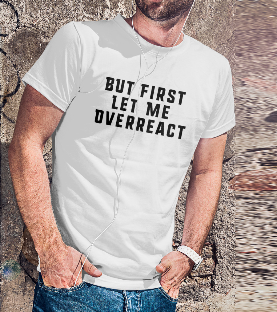 But First Let Me Overreact Funny Yoga Phrase T-Shirt