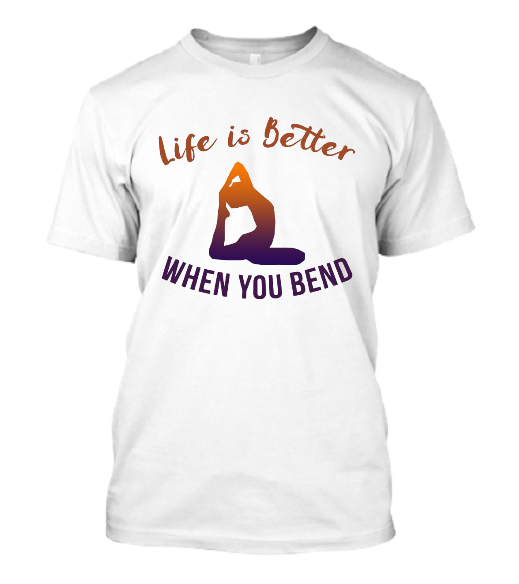Life Is Better When You Bend Yoga Pose T-Shirt