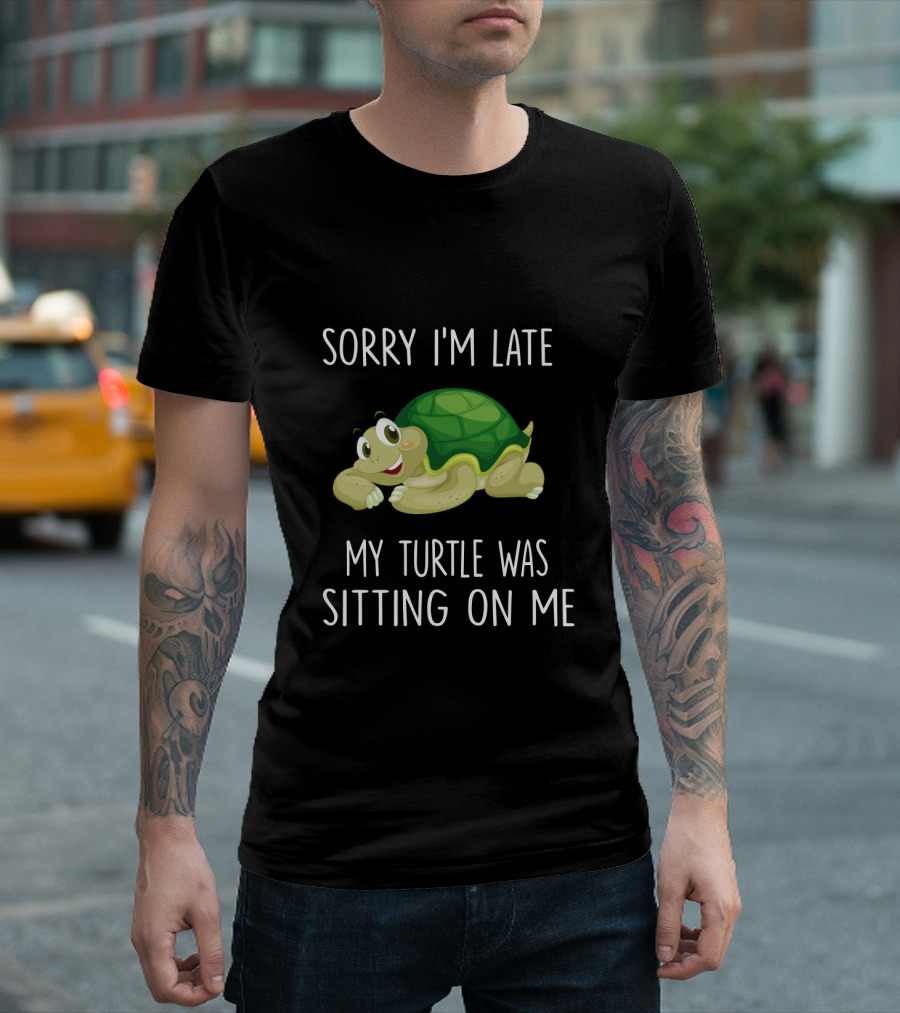 Sorry I'm Late My Turtle Was Sitting on Me Cute Cartoon Turtle T-Shirt