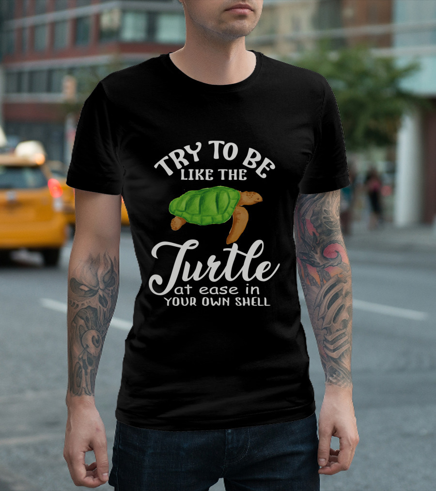 Try to Be Like the Turtle at Ease in Your Own Shell T-Shirt