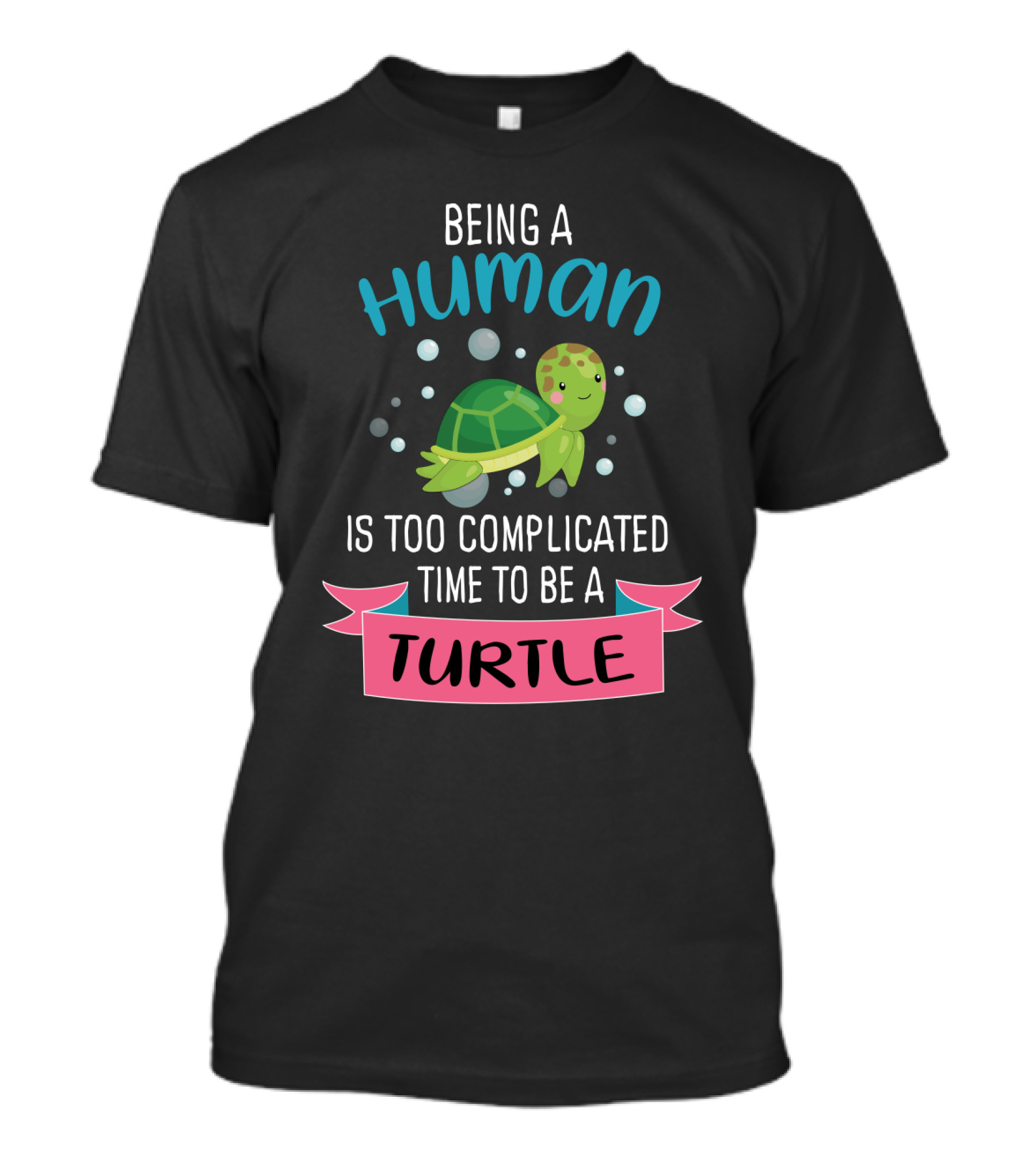 Being A Human Is Too Complicated Time To Be A Turtle Funny Quote With Cartoon Turtle T-Shirt