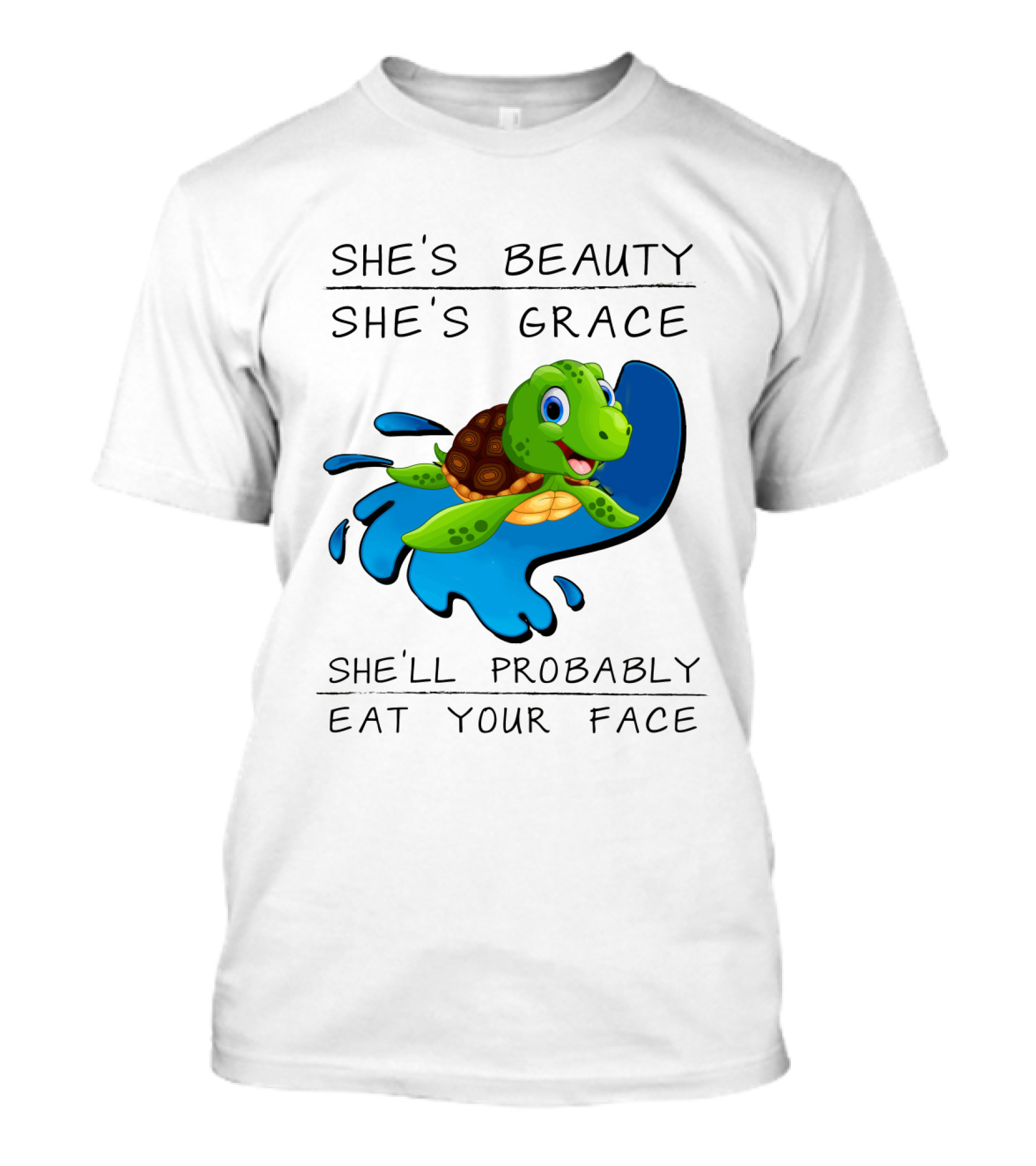 She's Beauty She's Grace She'll Probably Eat Your Face Turtle T-Shirt