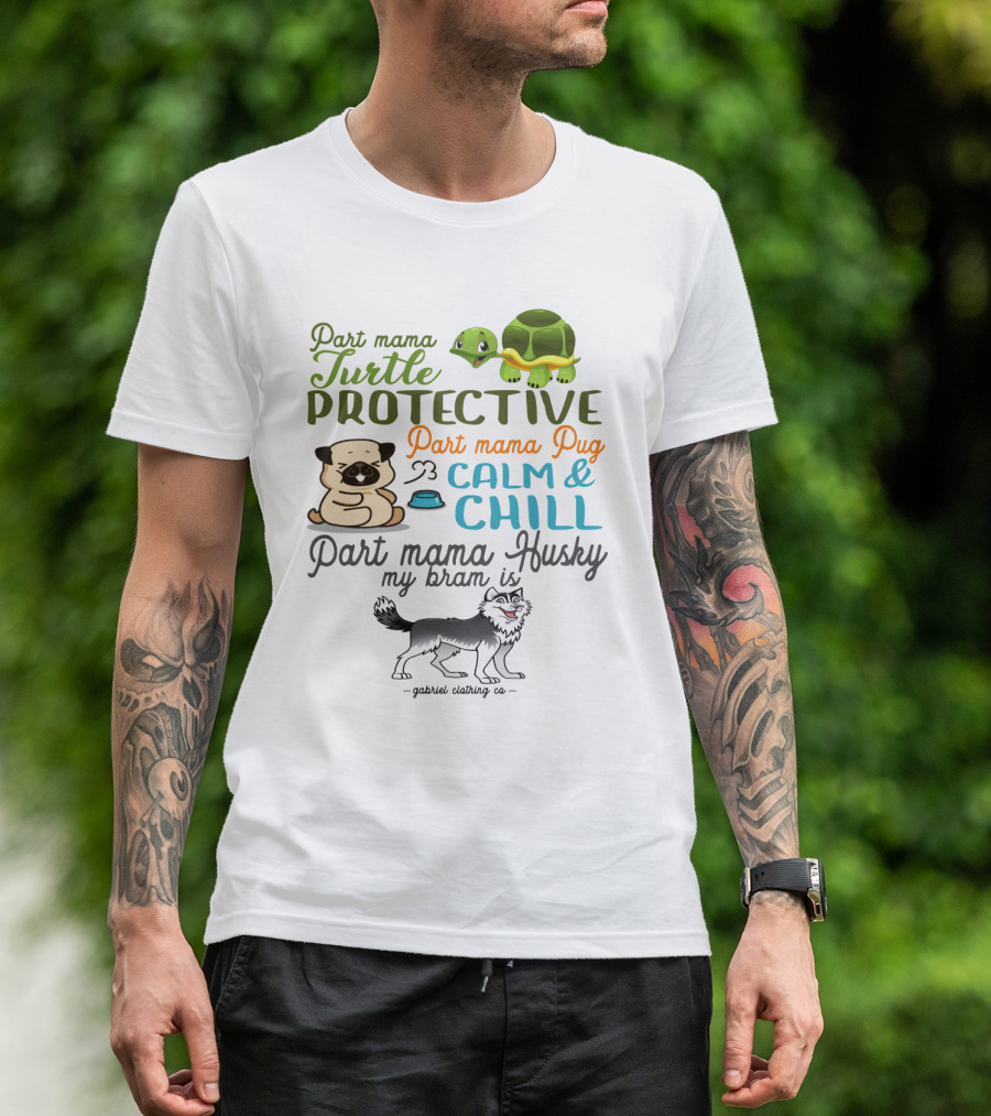 Part Mama Turtle Protective Part Mama Pug Calm And Chill Part Mama Husky My Bram Is - Gabriel Clothing Co T-Shirt