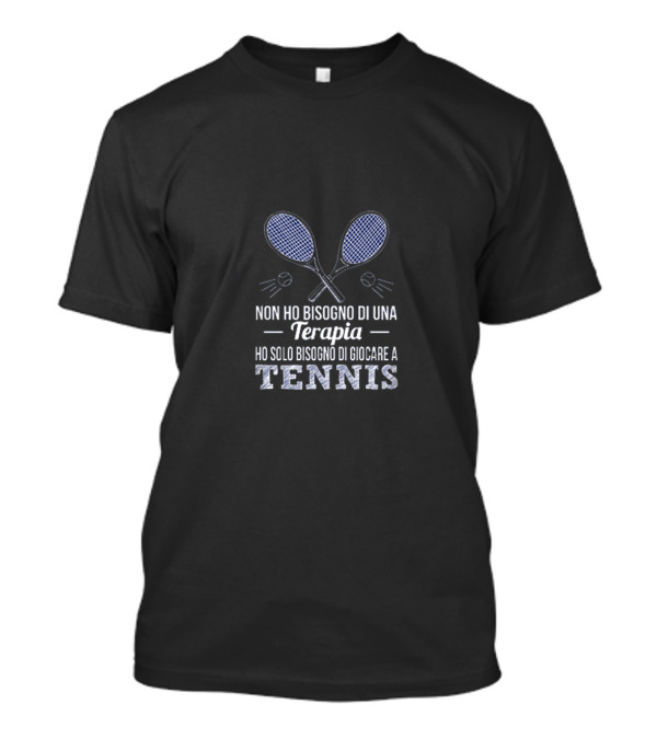 Non Ho Bisogno Di Una Terapia Ho Solo Bisogno Di Giocare A Tennis Rackets And Tennis Balls T-Shirt