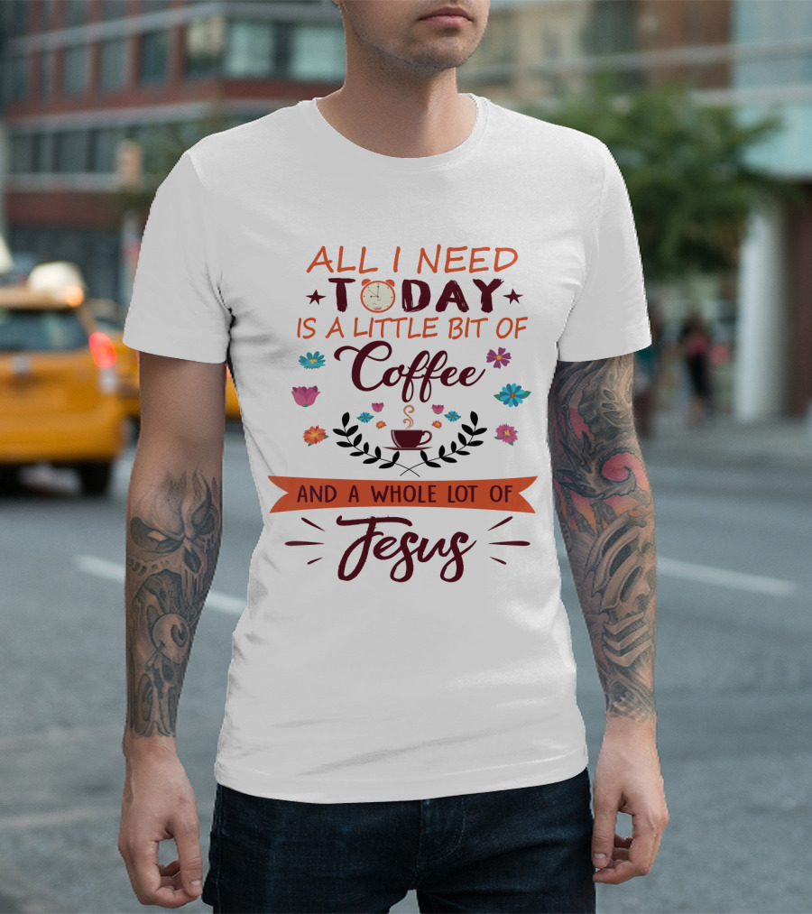All I Need Today Clock Coffee Cup Floral Whole Lot of Jesus T-Shirt