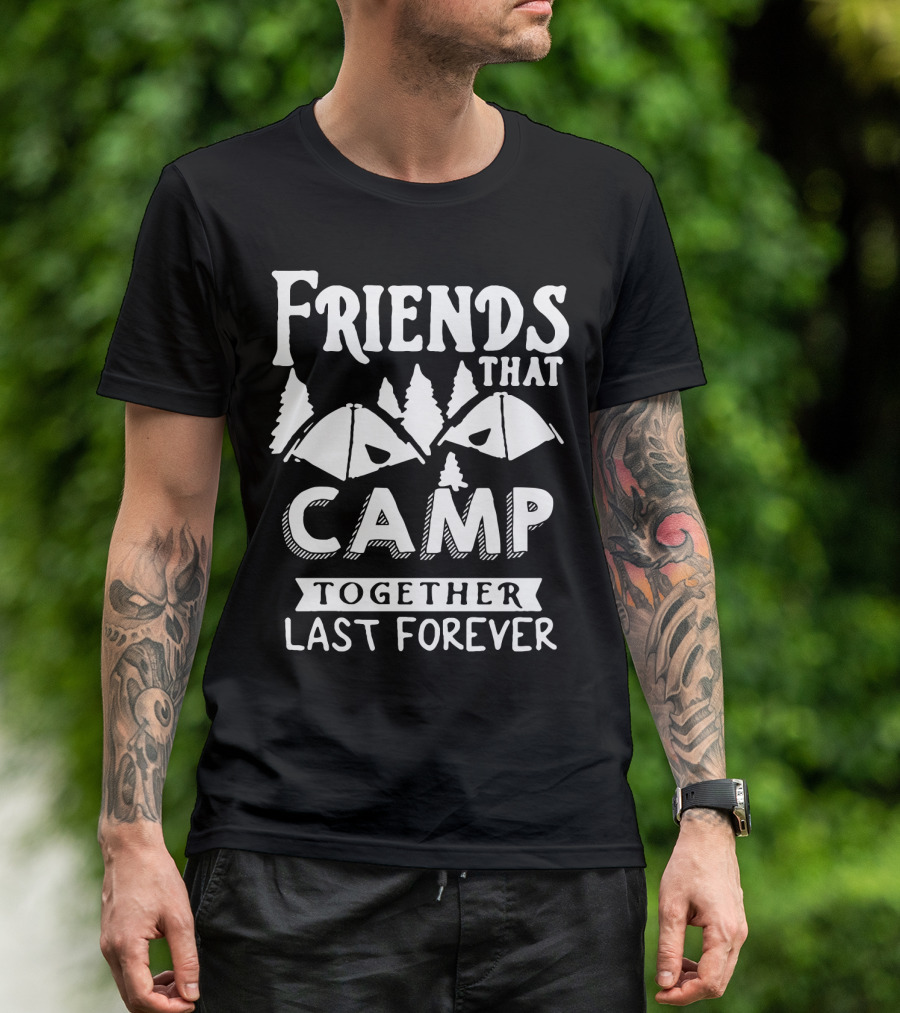 Friends That Camp Together Last Forever Rustic Camping Tents And Pines T-Shirt