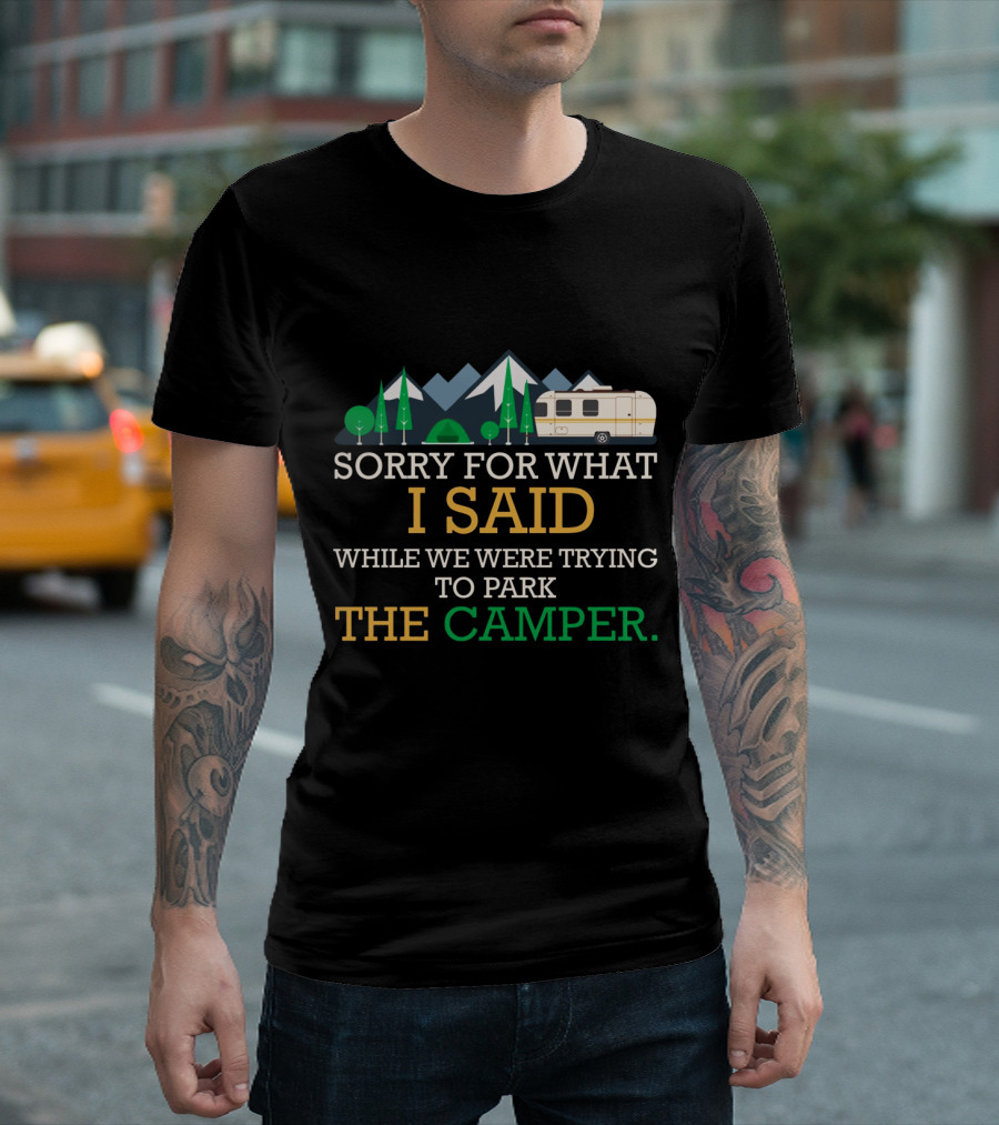 Sorry for What I Said While We Were Trying to Park the Camper Camping Tent Trees Mountains Trailer T-Shirt