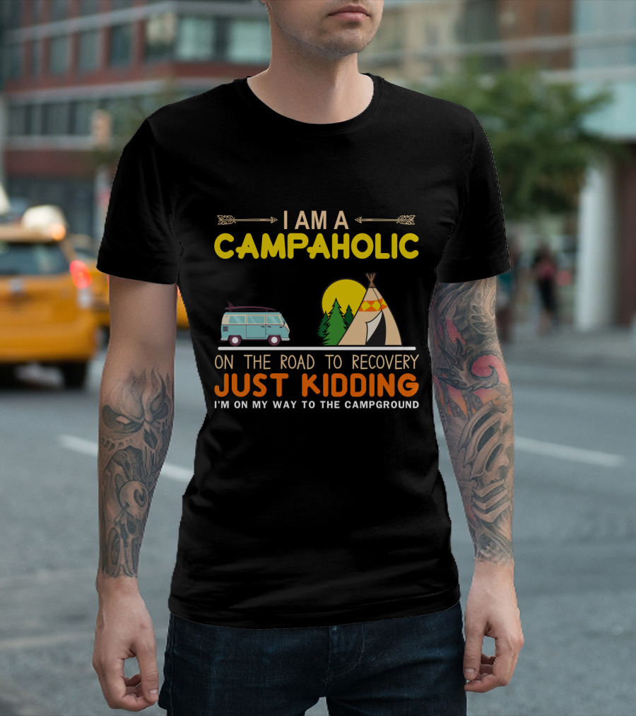 I Am a Campaholic On the Road to Recovery Just Kidding I'm on My Way to the Campground Camper Van Tent Forest Sun T-Shirt