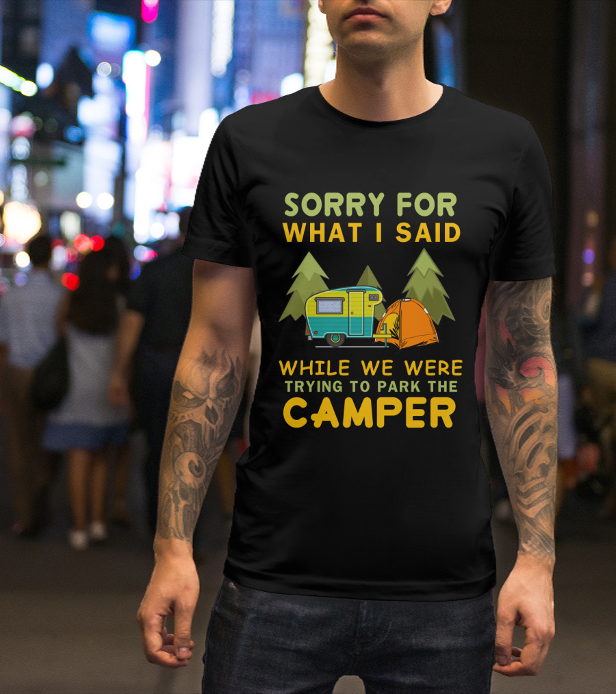 Sorry For What I Said Trying To Park The Camper With Vintage Trailer And Tent Camping Scene T-Shirt