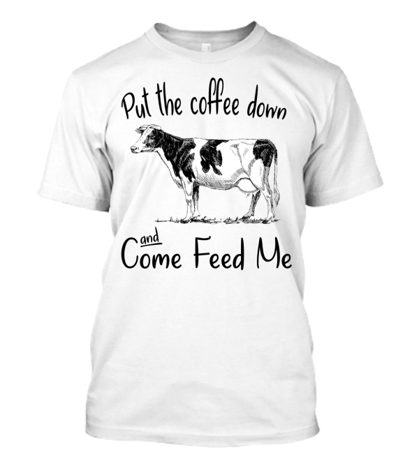 Put The Coffee Down And Come Feed Me Funny Cow Drawing T-Shirt