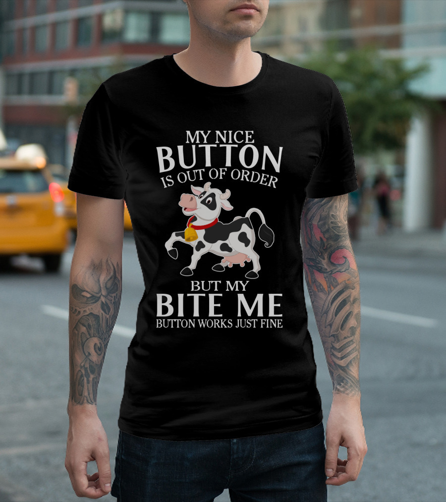 Cows Funny Farm Animals My Nice Button Is Out of Order But My Bite Me Button Works Just Fine T-Shirt