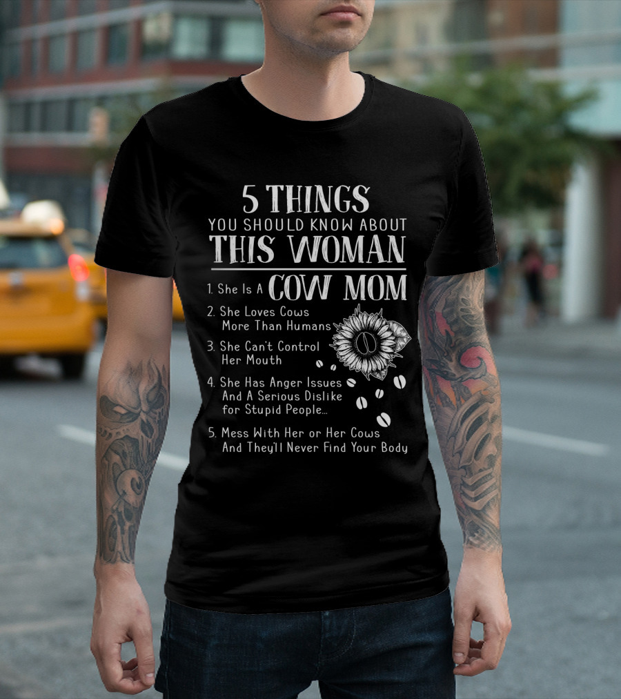5 Things You Should Know About This Woman Cow Mom Loves Cows More Than Humans Can't Control Her Mouth Anger Issues Serious Dislike Mess With Her Cows Never Find Body T-Shirt