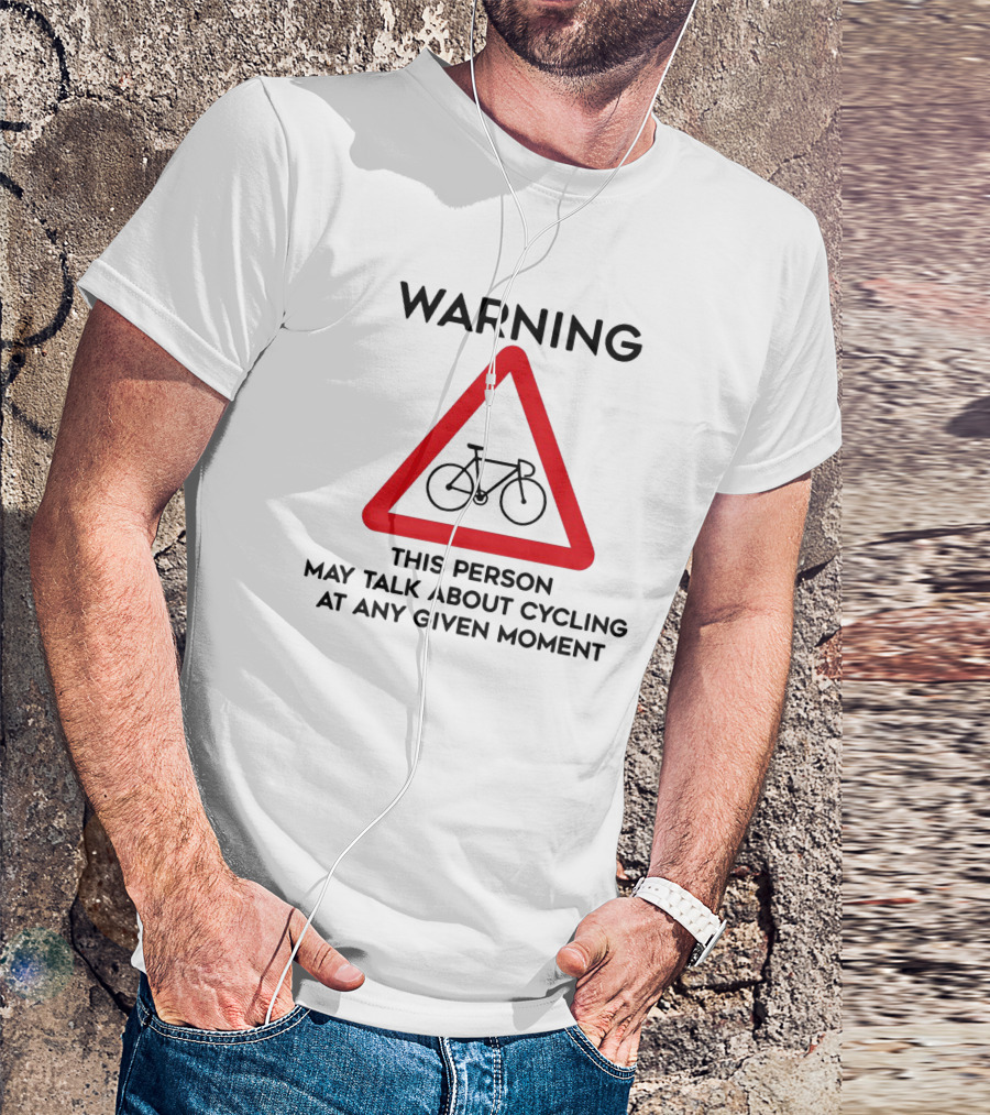 Warning Sign: This Person May Talk About Cycling At Any Given Moment T-Shirt