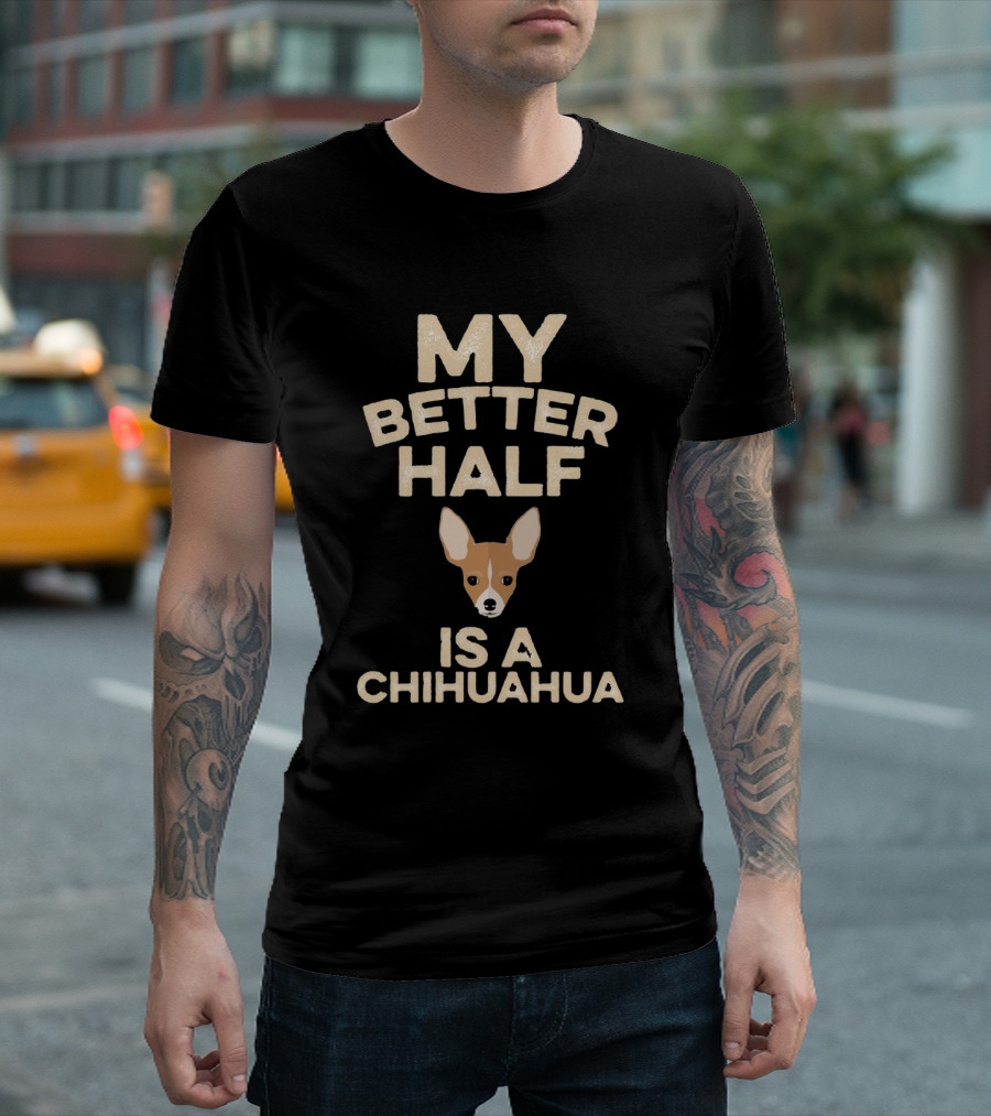 My Better Half Is A Chihuahua Cute Pet Lover T-Shirt