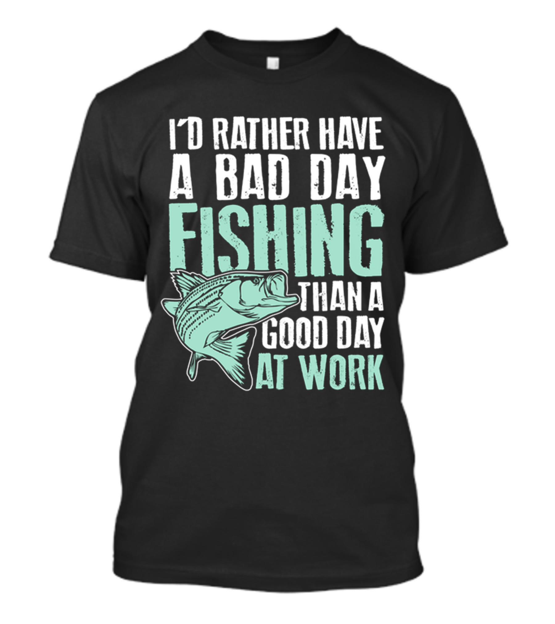 I'd Rather Have A Bad Day Fishing Than A Good Day At Work Fish T-Shirt