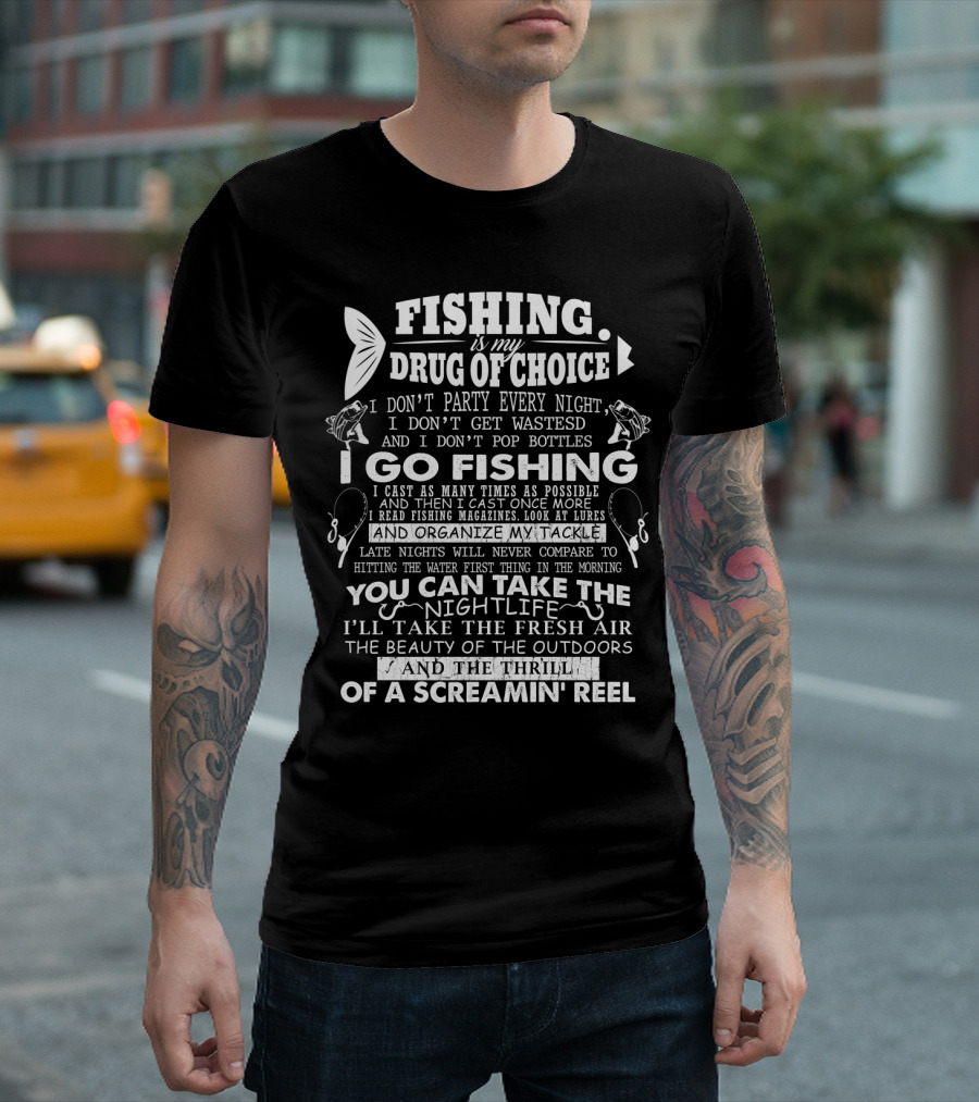 Fishing is My Drug of Choice I Go Fishing for the Thrill of a Screamin' Reel and Fresh Air T-Shirt