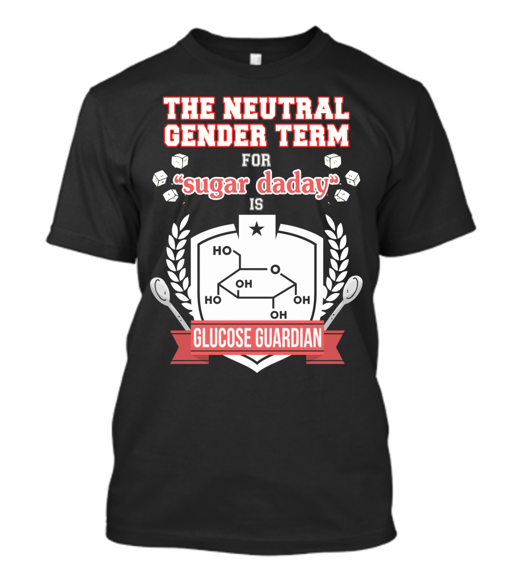 The Neutral Gender Term For Sugar Daday Is Glucose Guardian Chemistry Humor T-Shirt