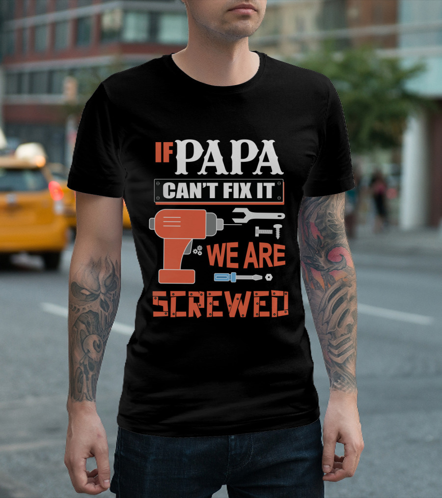 Papa Can't Fix It We Are Screwed Drill and Tools T-Shirt