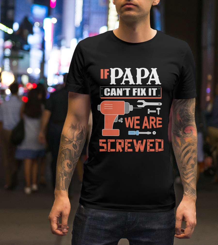 Papa Can't Fix It We Are Screwed Drill And Tools T-Shirt