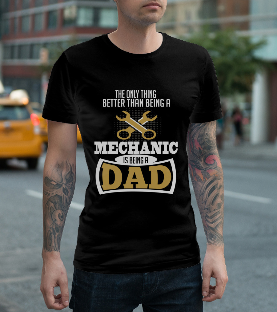 The Only Thing Better Than Being a Mechanic is Being a Dad with Wrench Iconography T-Shirt