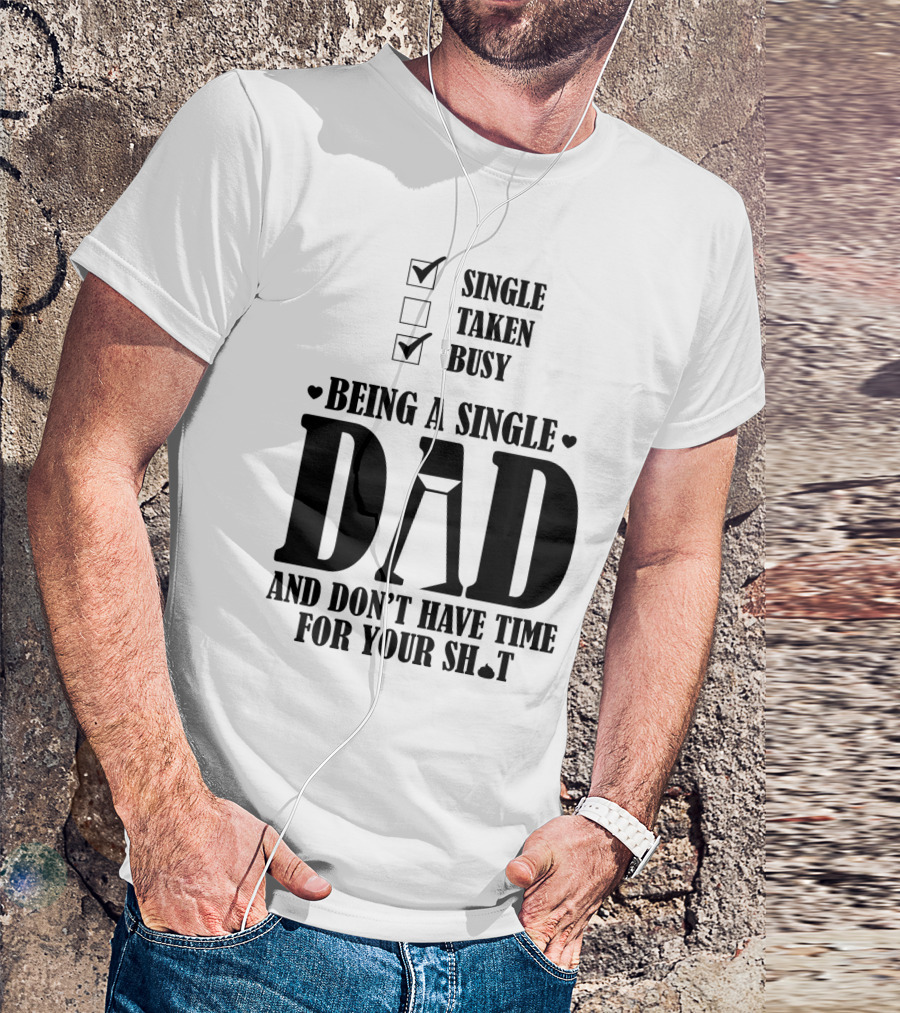 Being A Busy Single Dad And Don't Have Time For Your Sh*t T-Shirt