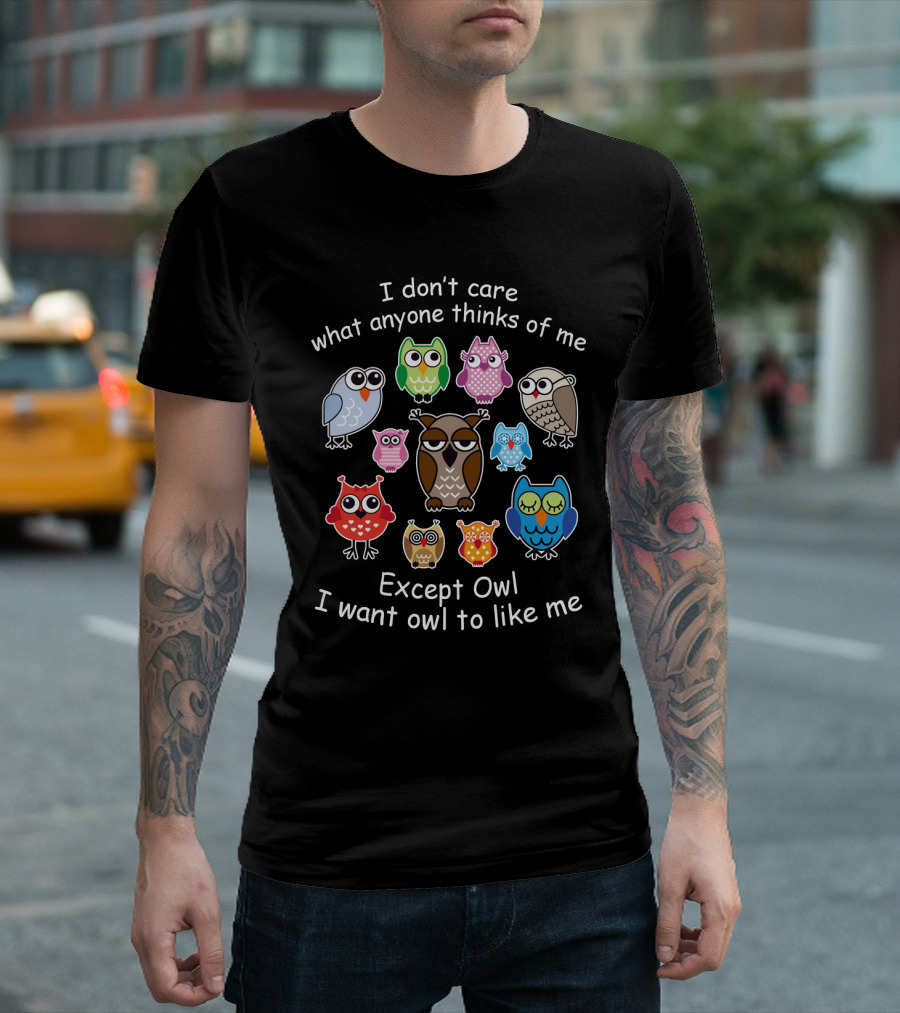 I don't care what anyone thinks except owl I want owl to like me with colorful owl T-Shirt