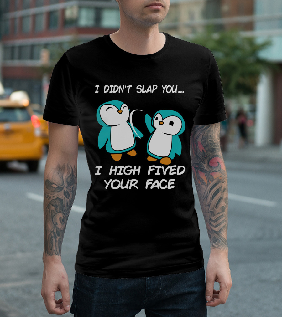 Penguin I Didn't Slap You I High Fived Your Face Humorous Cartoon T-Shirt