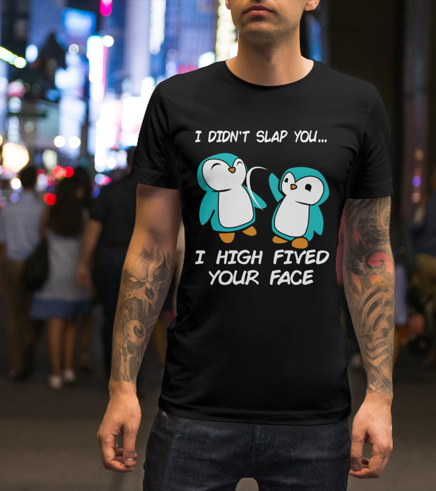 Penguin I Didn't Slap You I High Fived Your Face Humorous Cartoon T-Shirt