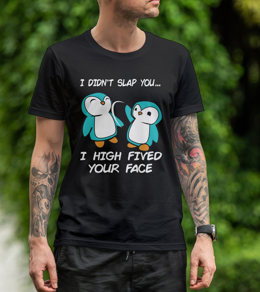 Penguin I Didn't Slap You I High Fived Your Face Humorous Cartoon T-Shirt