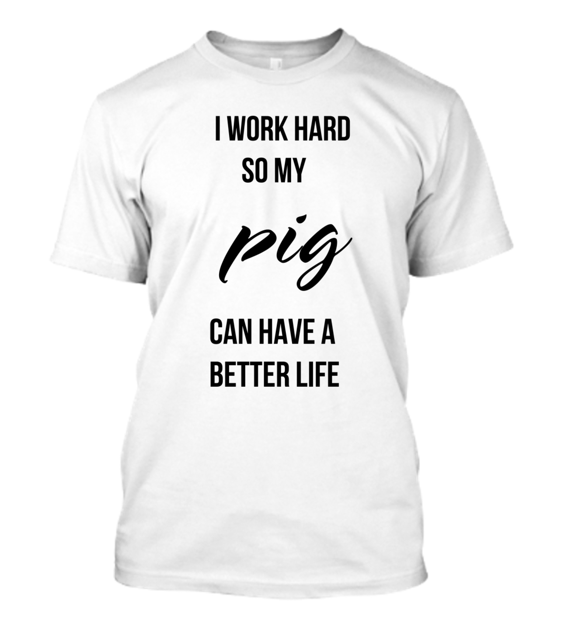 I Work Hard So My Pig Can Have A Better Life Motivational Phrase T-Shirt