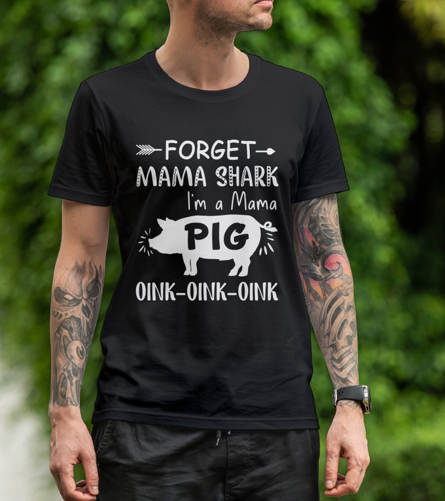 Forget Mama Shark I'm A Mama Pig Oink Oink Oink T-Shirt