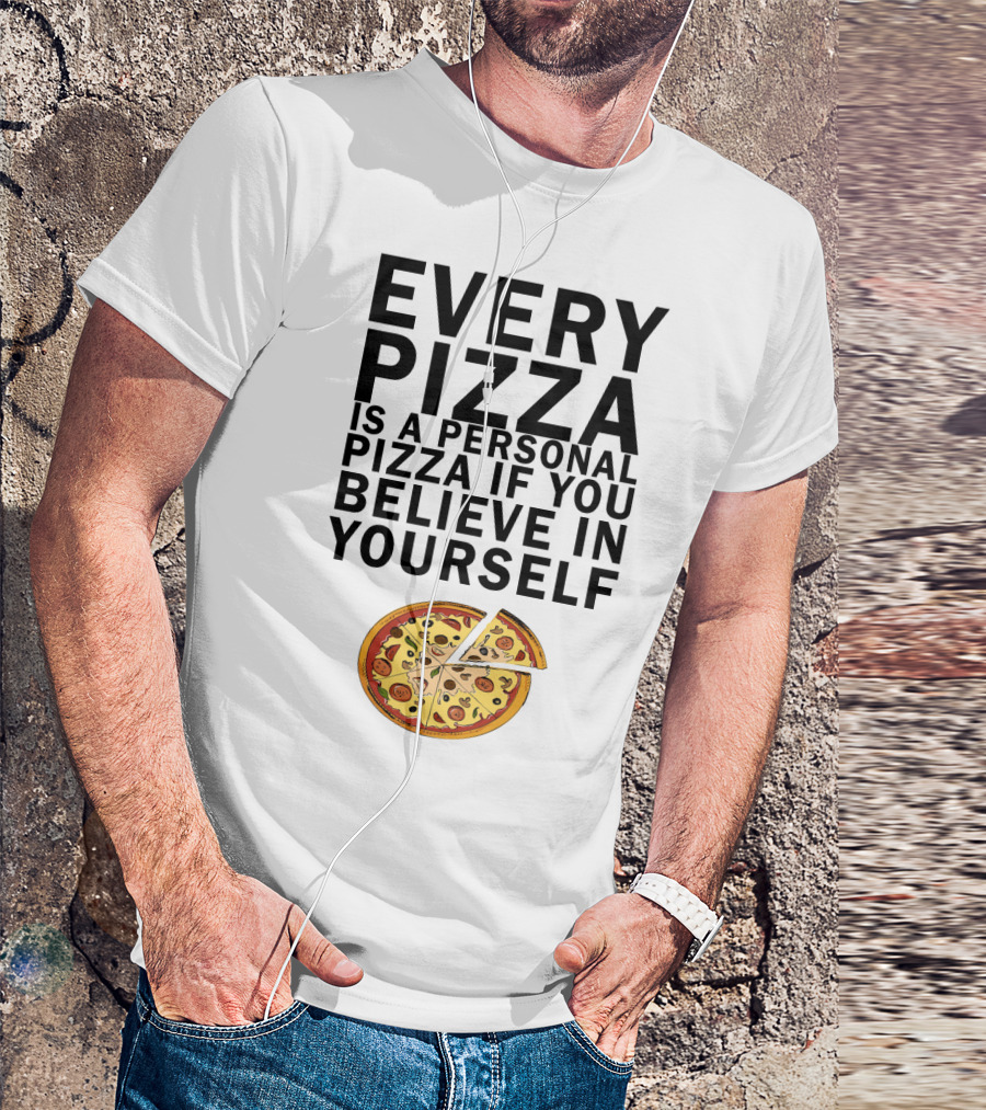 Every Pizza Is A Personal Pizza If You Believe In Yourself With Pizza Slice Image T-Shirt