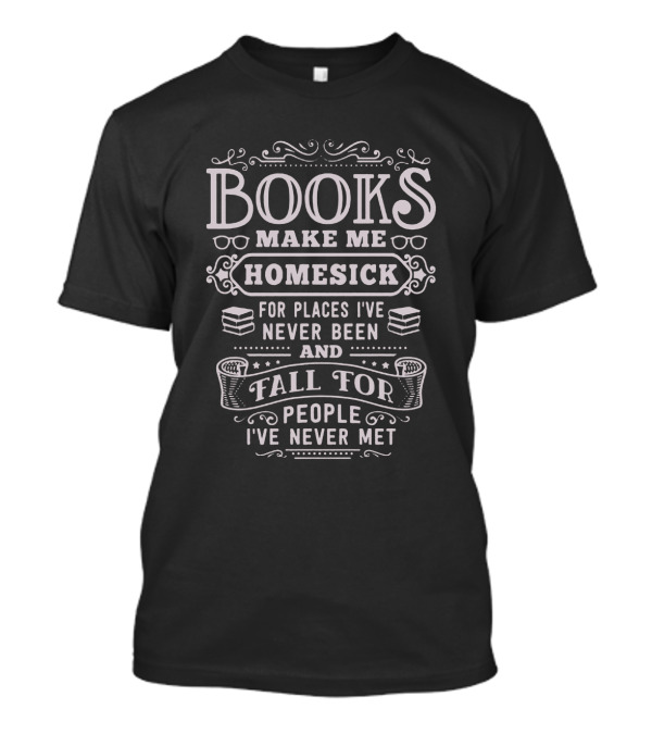 Books Make Me Homesick For Places I've Never Been And Fall For People I've Never Met T-Shirt