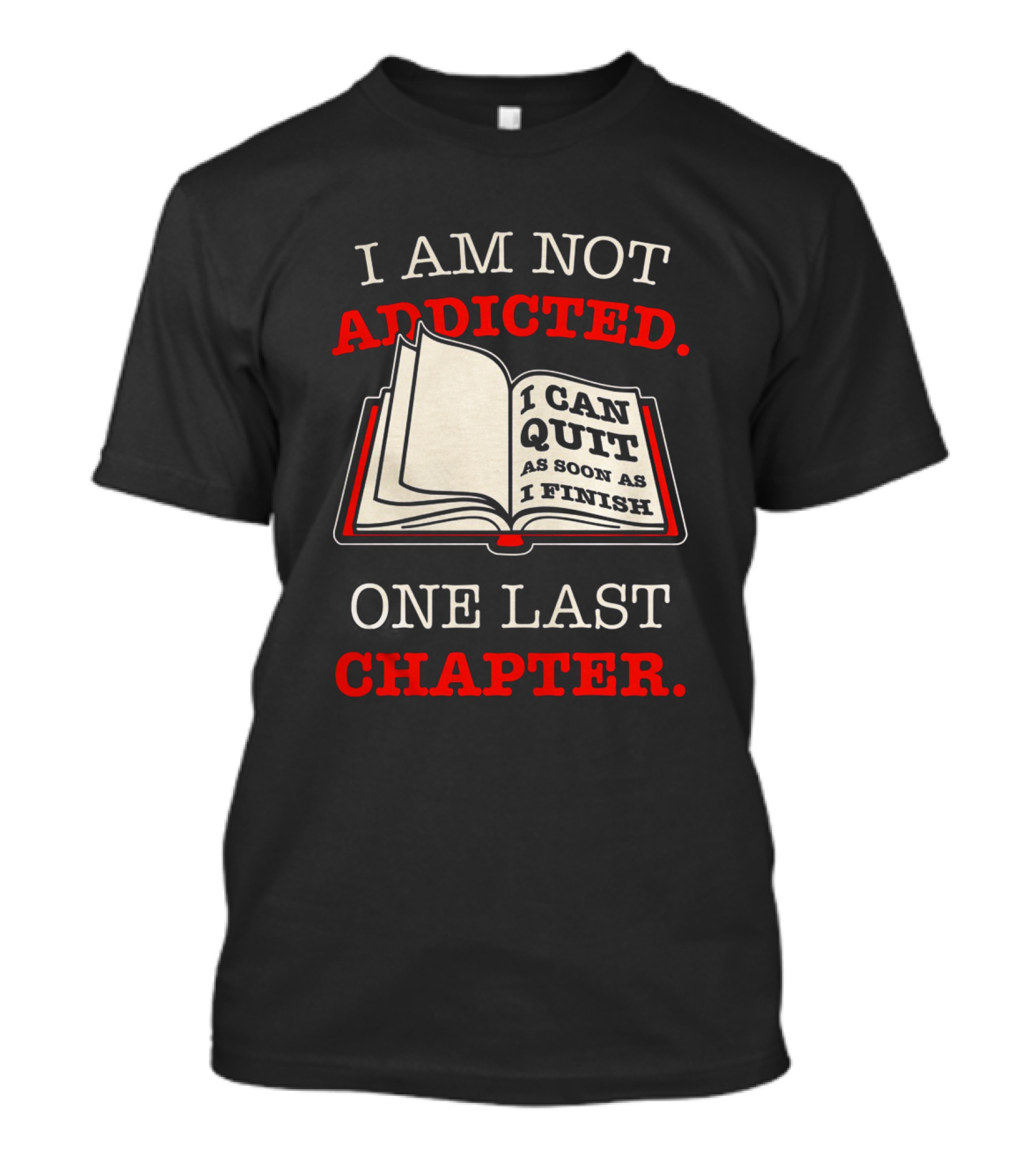 I Am Not Addicted I Can Quit As Soon As I Finish One Last Chapter T-Shirt