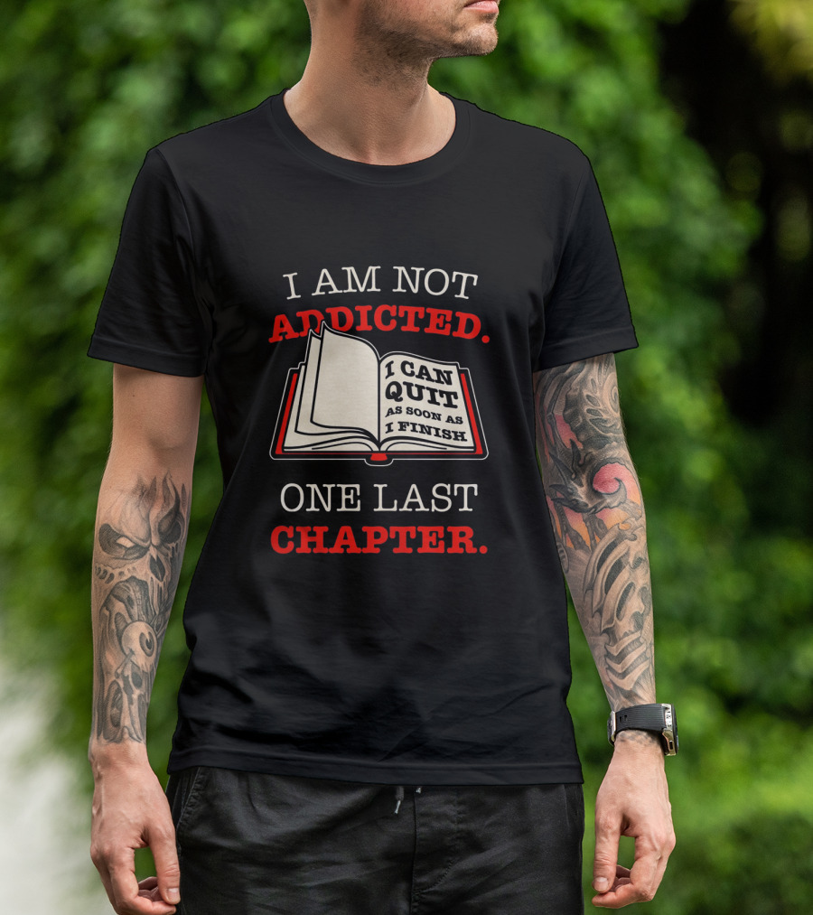 I Am Not Addicted I Can Quit As Soon As I Finish One Last Chapter T-Shirt