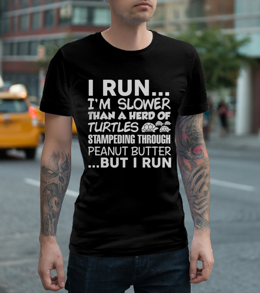 I Run I'm Slower Than A Herd Of Turtles Stampededing Through Peanut Butter But I Run T-Shirt