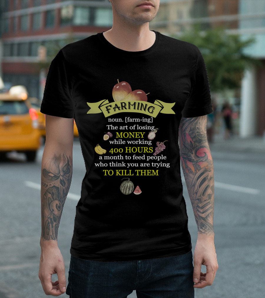 Farming Definition: The Art of Losing Money While Working 400 Hours a Month to Feed People Who Think You Are Trying to Kill Them T-Shirt