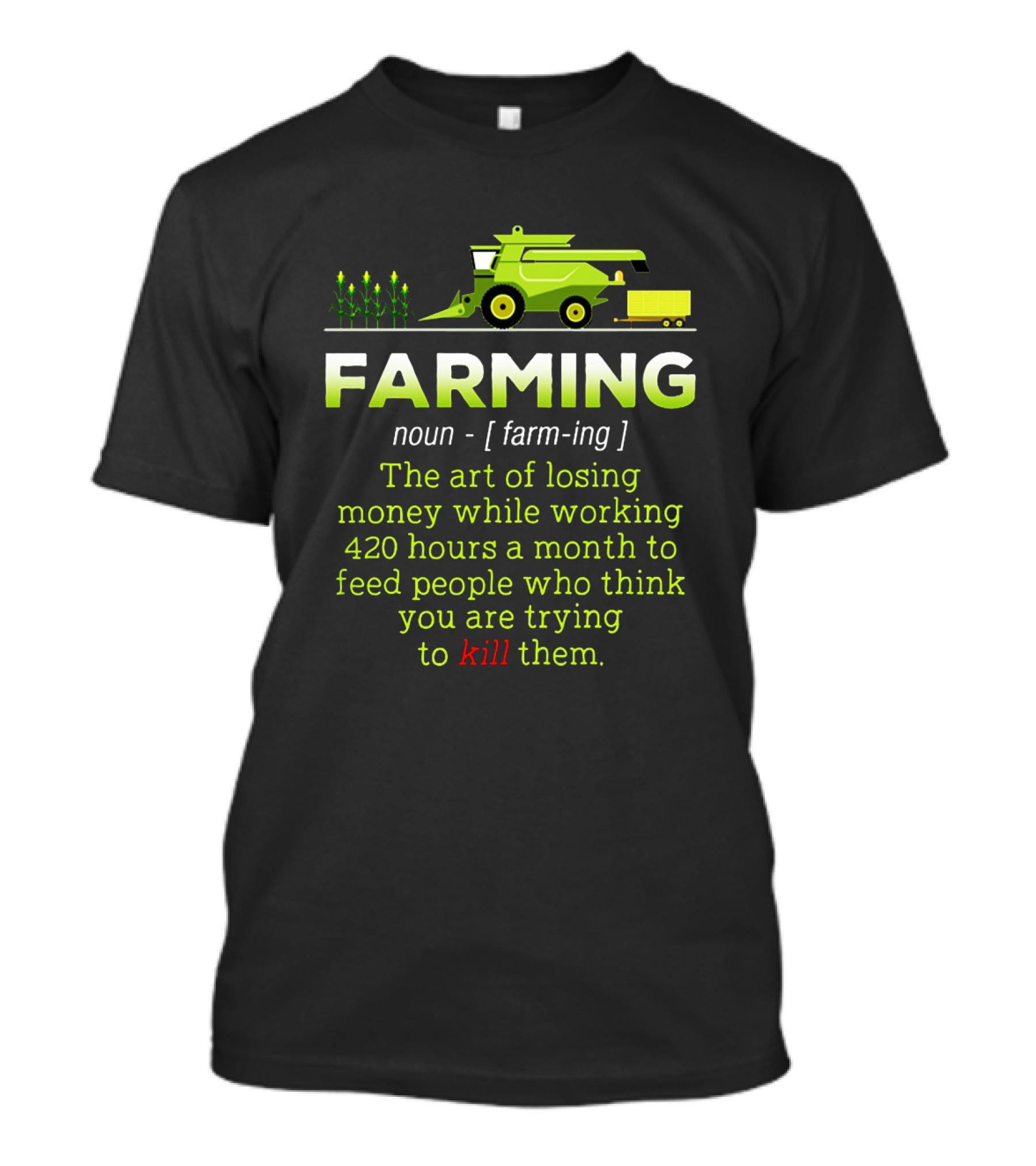 Farming Noun Definition Art Of Losing Money 420 Hours Feed People Think You Are Trying To Kill T-Shirt