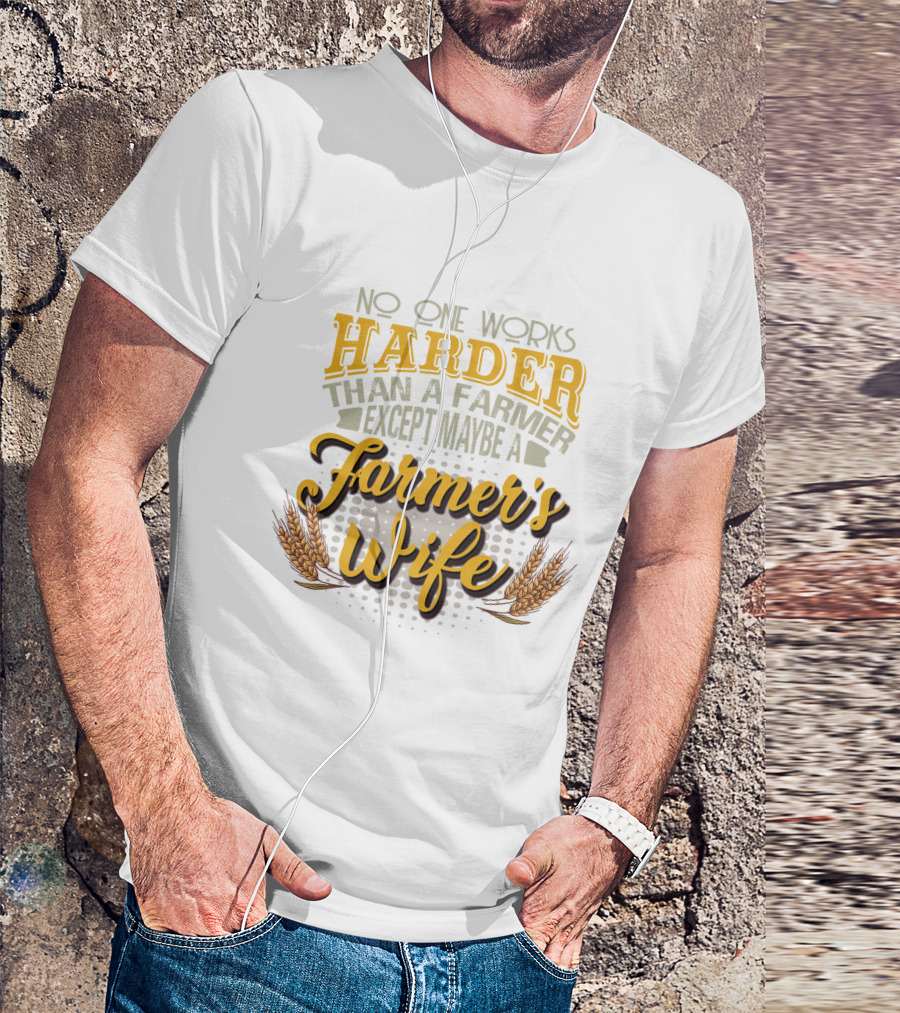 No One Works Harder Than A Farmer Except Maybe A Farmer's Wife With Wheat Motif T-Shirt