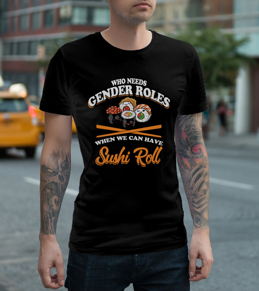 Who Needs Gender Roles When We Can Have Sushi Roll with Cute Sushi Characters T-Shirt